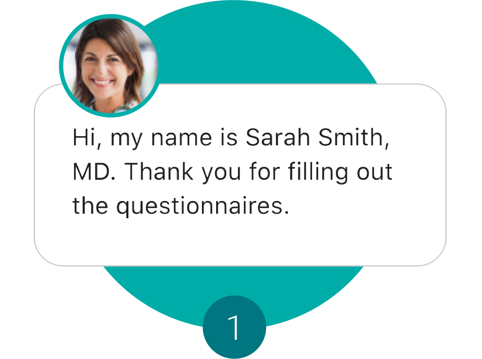 Step 1 - a text chat bubble with a photo of a doctor and the message Hi, my name is Sarah Smith, MD.  Thank you for filling out the questionnaires.